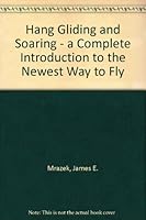 Hang Gliding and Soaring: A Complete Introduction to the Newest Way to Fly 0312359136 Book Cover