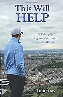 This Will Help: 6 Principles to Jump-Start Your Spiritual Engine 1945338326 Book Cover