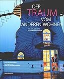 Der Traum vom anderen Wohnen. Von der Almhütte bis zum Zirkuswagen. Mit ausführlichem Adressenteil