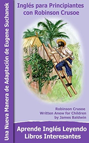 Inglés para Principiantes con Robinson Crusoe: Aprender inglés – Un libro bilingüe - Inglés Español - Un libro en dos idiomas - Textos paralelos - Una ... (Inglés con libros interesantes nº 1)