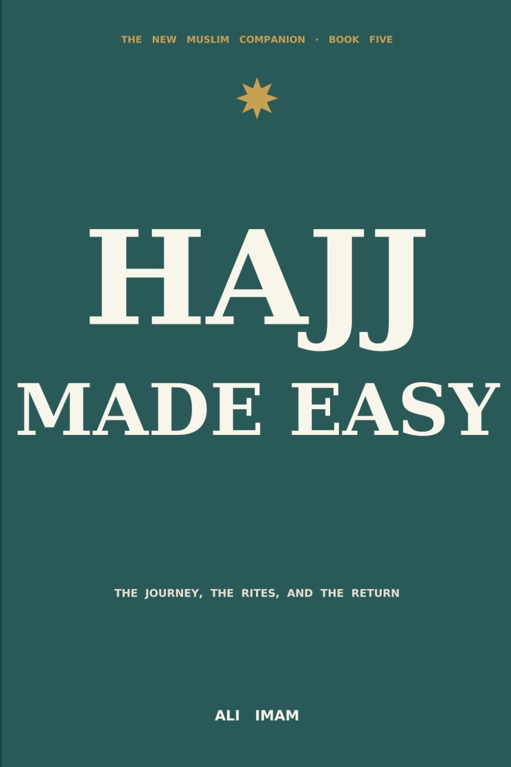 Hajj Made Easy: A New Muslim's Guide to the Pilgrimage — the Journey, the Rites, and the Return: 4 (The New Muslim Companion)