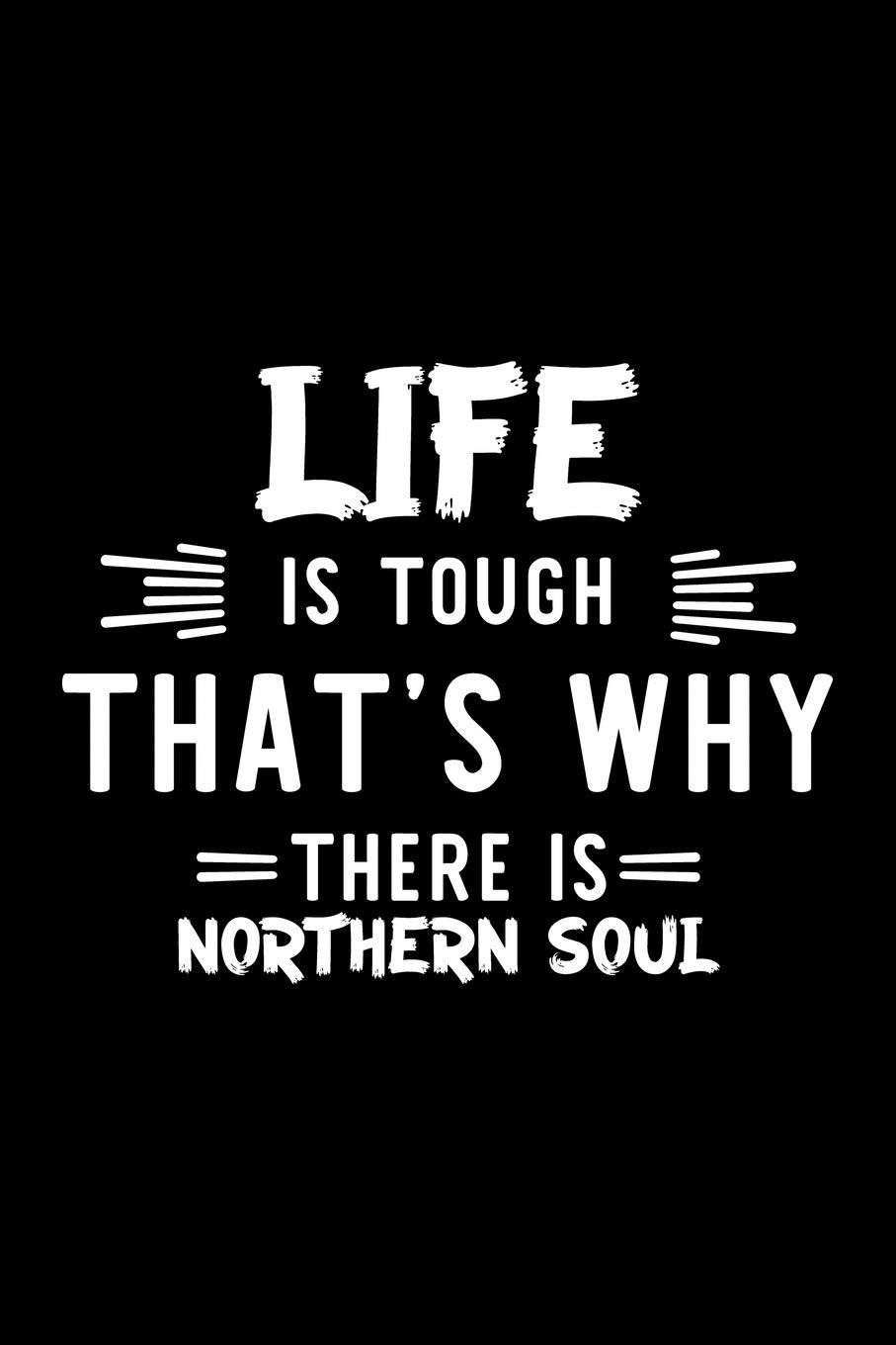 Life Is Tough That's Why There Is Northern Soul: Northern Soul Lover Journal | Great Christmas & Birthday Gift Idea for Northern Soul Fan | Northern ... Soul Fan Diary | 100 pages 6x9 inches