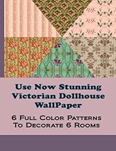Use Now Stunning Dollhouse Wallpaper: 6 Full Color Patterns To Decorate 6 Rooms (Use Now Dollhouse Wallpaper) (Volume 8)