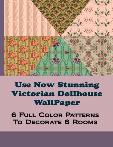 wallpaper house - Use Now Stunning Dollhouse Wallpaper: 6 Full Color Patterns To Decorate 6 Rooms (Use Now Dollhouse Wallpaper)