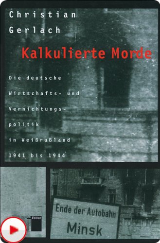 Kalkulierte Morde: Die deutsche Wirtschafts- und Vernichtungspolitik in Weißrußland 1941 bis 1944 (G