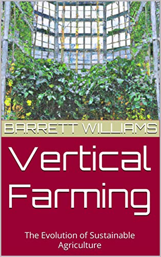 Vertical Farming: The Evolution of Sustainable Agriculture (Greenhouse Mastery: Unveiling