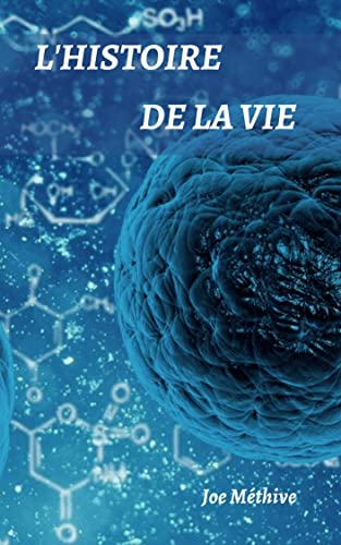 L'HISTOIRE DE LA VIE: Si les biologistes, les physiciens, les philosophes, les historiens et les professionnels (French Edition)
