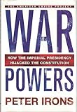 War Powers: How the Imperial Presidency Hijacked the Constitution
