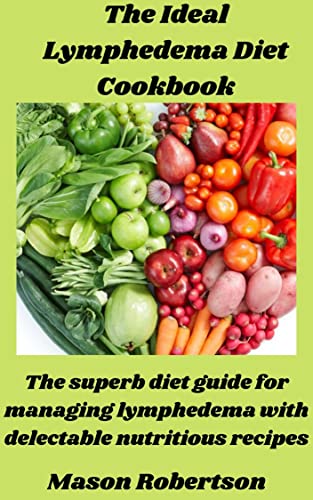 The Ideal Lymphedema Diet Cookbook: The superb diet guide for managing lymphedema with ...