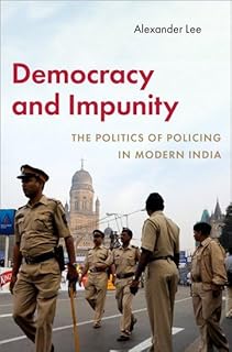 Democracy and Impunity: The Politics of Policing in Modern India (Modern South Asia)