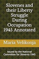 Slovenes and their Liberty Struggle During Occupation 1945 Annotated: Issued by the National Committee for Slovenia 1945 B0CP1NJTDM Book Cover