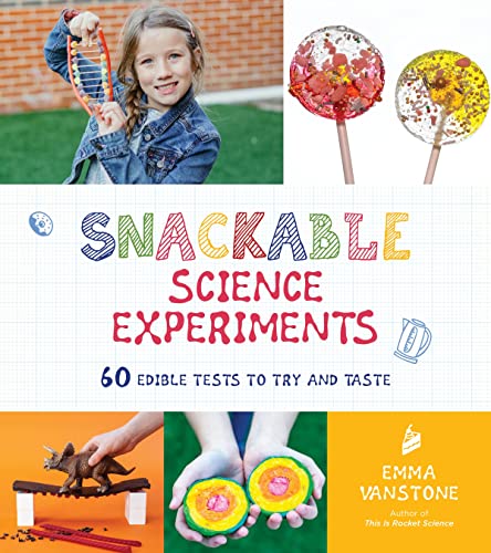 Snackable Science Experiments: 60 Edible Tests To Try And Taste