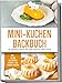 Mini-Kuchen Backbuch: Die leckersten Rezepte für kleine Kuchen zu jedem Anlass | inkl. vegane, glutenfreie, Express- und Fitness-Kuchen