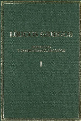 Líricos griegos. Tomo I. Elegíacos y yambógrafos arcaicos (Siglos VII-V a. C.) (Alma Mater)