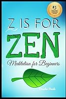 Z is for Zen: Meditation for Beginners 1520371802 Book Cover