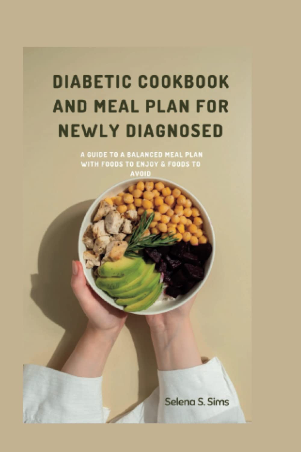 DIABETIC COOKBOOK AND MEAL PLAN FOR NEWLY DIAGNOSED: A Guide to a Balanced Meal Plan with Foods to Enjoy & Foods to Avoid