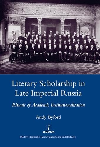 Literary Scholarship in Late Imperial Russia (1870s-1917): Rituals of Academic Institutionalism (Legenda Main)