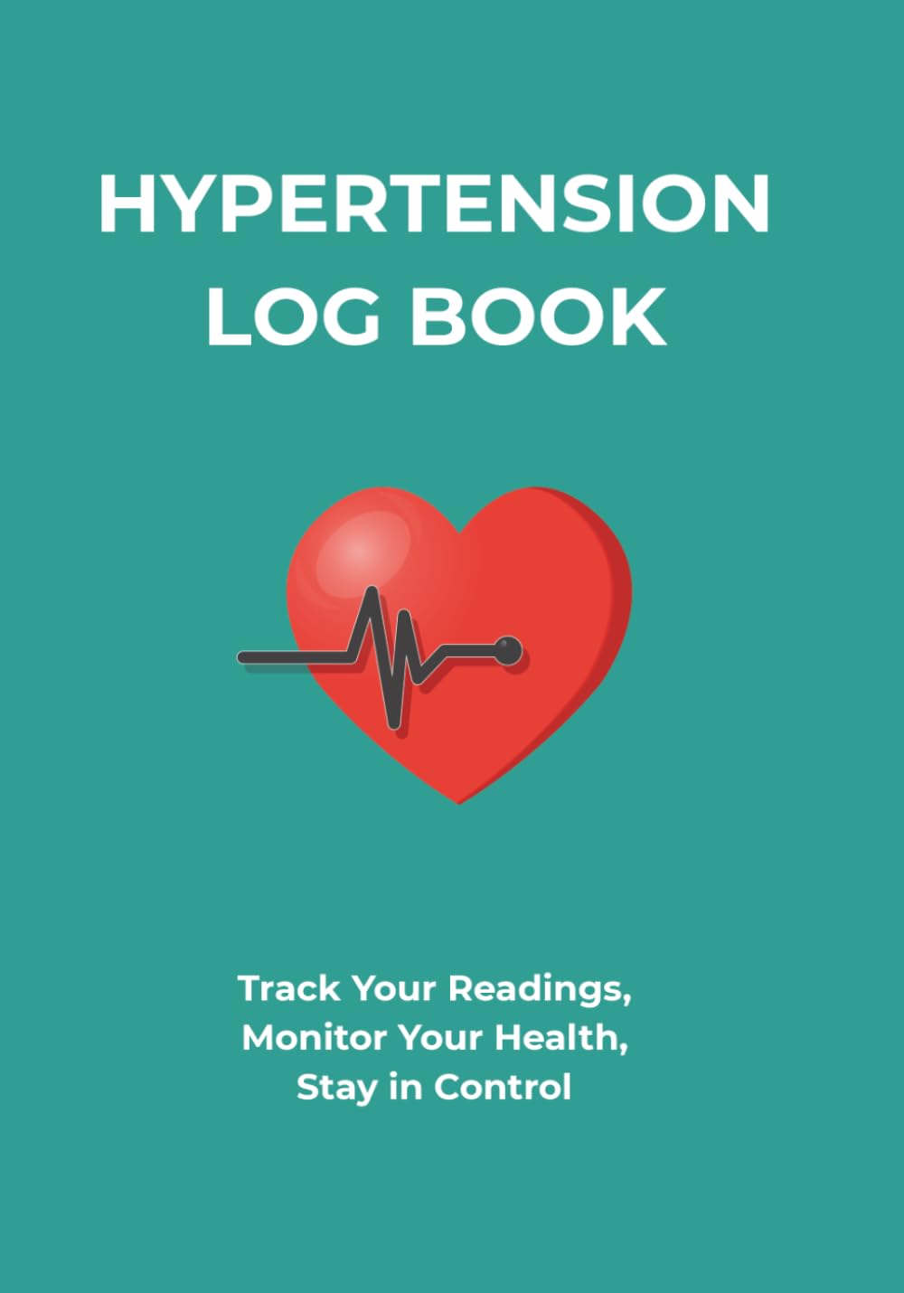 HYPERTENSION LOG BOOK: Blood Pressure Tracker- Track Your Reading, Monitor Your Health, Stay in Control