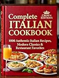 Complete Italian Cookbook: 1000 Authentic Italian Recipes, Modern Classics & Restaurant Favorites