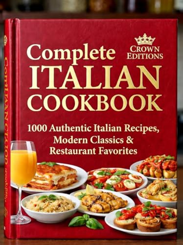 Complete Italian Cookbook: 1000 Authentic Italian Recipes, Modern Classics & Restaurant Favorites