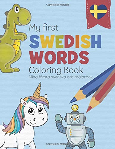My First Swedish Words Coloring Book - Mina första svenska ord målarbok: Bilingual children’s coloring book in Swedish and English - a fun way to learn Swedish for kids (Coloring Sweden)