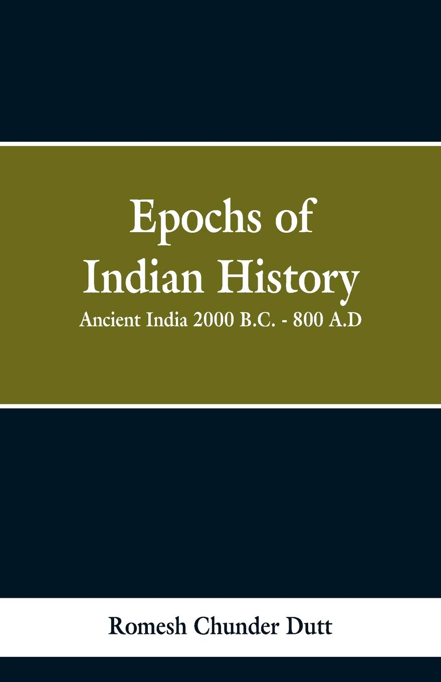 Epochs of Indian History: Ancient India 2000 B.C. - 800 A.D.
