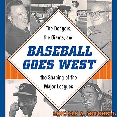 Baseball Goes West: The Dodgers, the Giants, and the Shaping of the Major Leagues