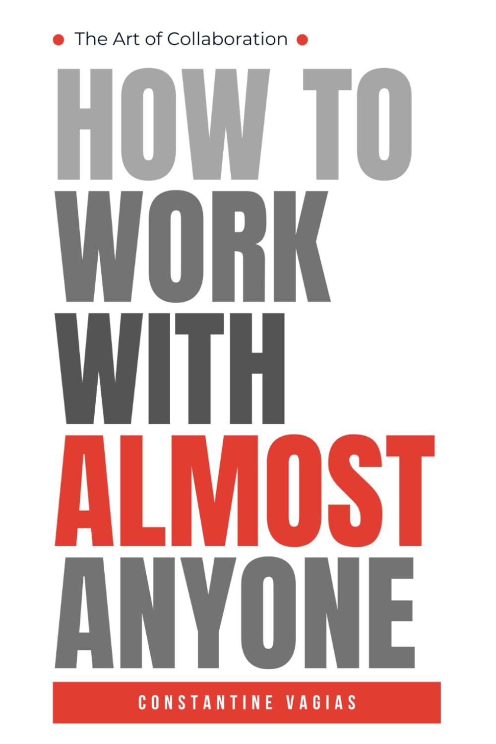 How to Work with "Almost" Anyone: The Art of Collaboration