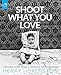 Shoot What You Love: Tips and Tales from a Working Photographer
