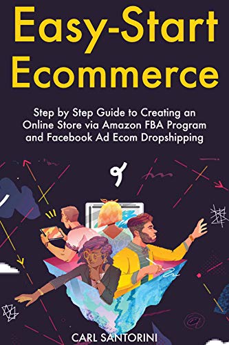 Easy Start Ecommerce: Step by Step Guide to Creating an Online Store via Amazon FBA Program and Facebook Ad Ecom Dropshipping (English Edition) - Santorini, Carl
