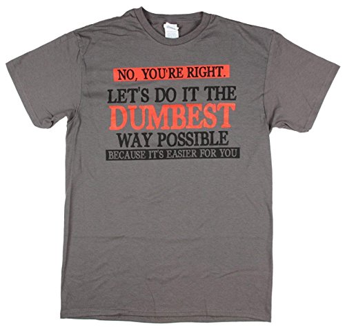 No You're Right Let's Do It The Dumbest Way Possible Graphic T-Shirt - Large