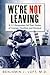 We're Not Leaving: 9/11 Responders Tell Their Stories of Courage, Sacrifice, and Renewal