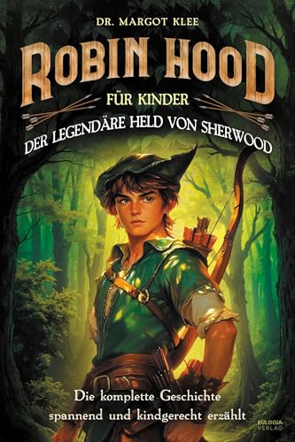 Robin Hood für Kinder: Der legendäre Held von Sherwood: Die komplette Geschichte spannend und kindgerecht erzählt Robin Hood für Kinder: Der legendäre Held von Sherwood: Die komplette Geschichte spannend und kindgerecht erzählt