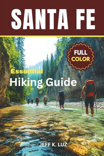 Santa Fe Hiking Trails: Your Complete Santa Fe Hiking Guide to the Best Trails, Scenic Walks, Outdoor Fitness Adventures and Easy Day Hikes with Maps and Photos
