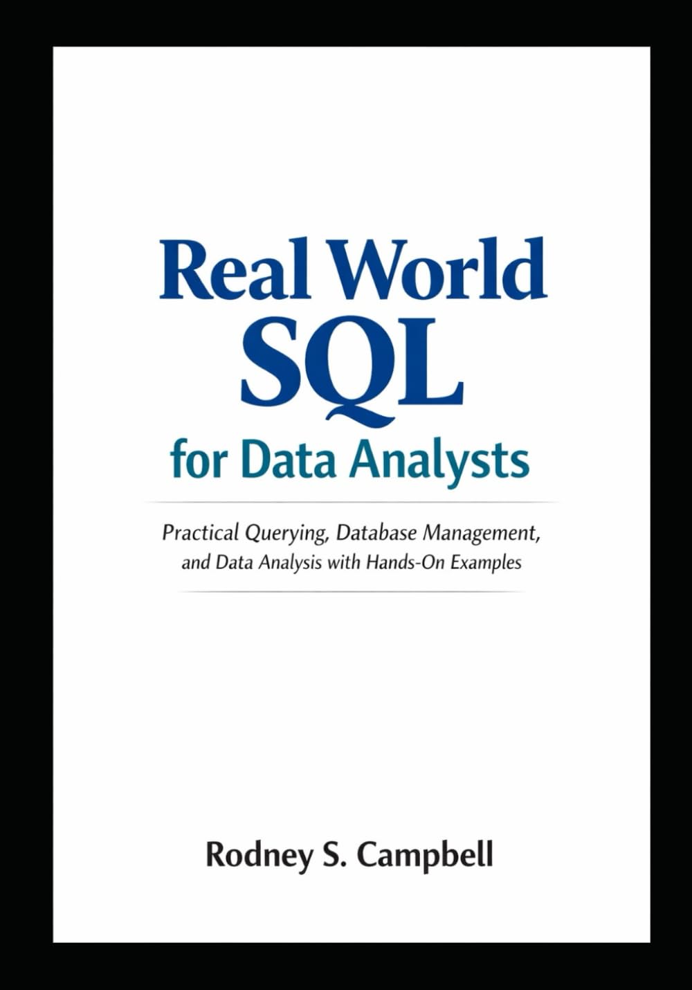 Real World SQL for Data Analysts: Practical Querying, Data Management, and Data Analysis with Hands On Examples (The Practical SQL Series)