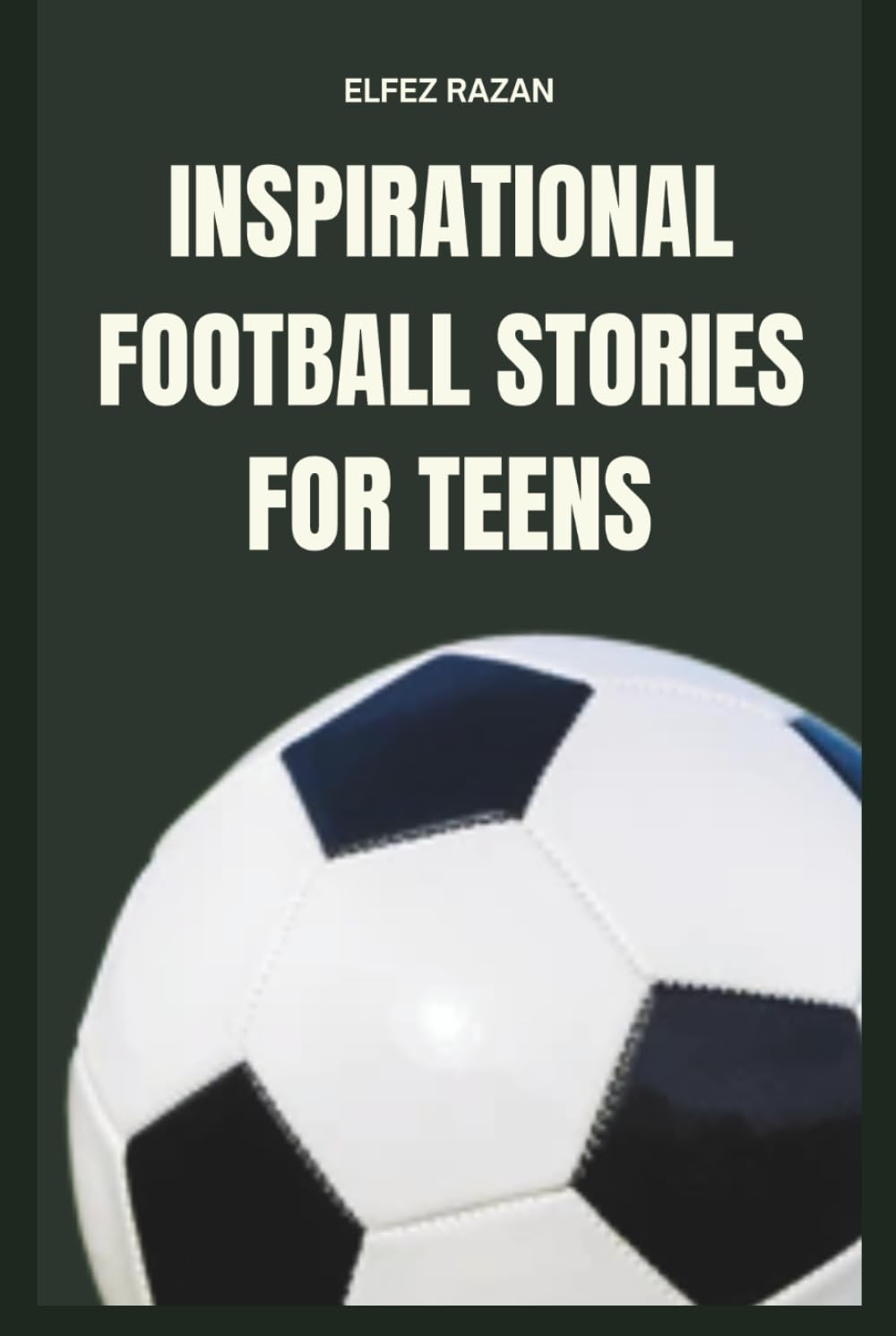 Inspirational Football Stories for Teens: The Ultimate Playbook of Soccer Legends – How Lionel Messi, Cristiano Ronaldo, Pelé and World Cup Heroes Built Resilience and Crushed Goals.