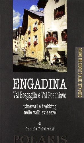 Engadina. Val Bregaglia E Val Poschiavo. Itinerari E Trekking Nelle Valli Svizzere