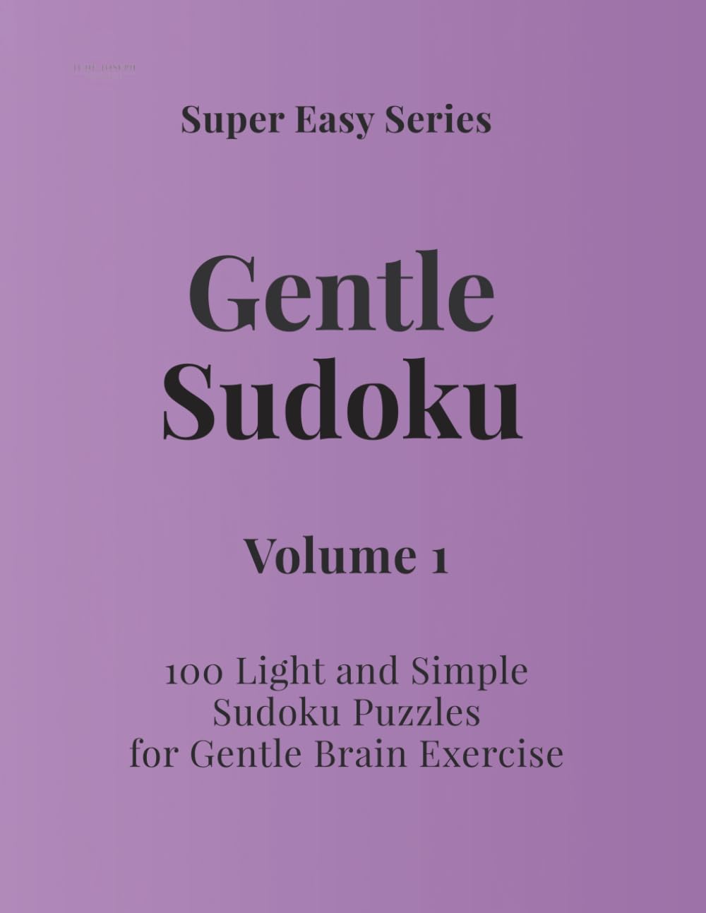 Super Easy Series Gentle Sudoku – Volume 1: 100 Light and Simple Sudoku Puzzles for Gentle Brain Exercise (Gentle Sudoku - Super Easy Series)
