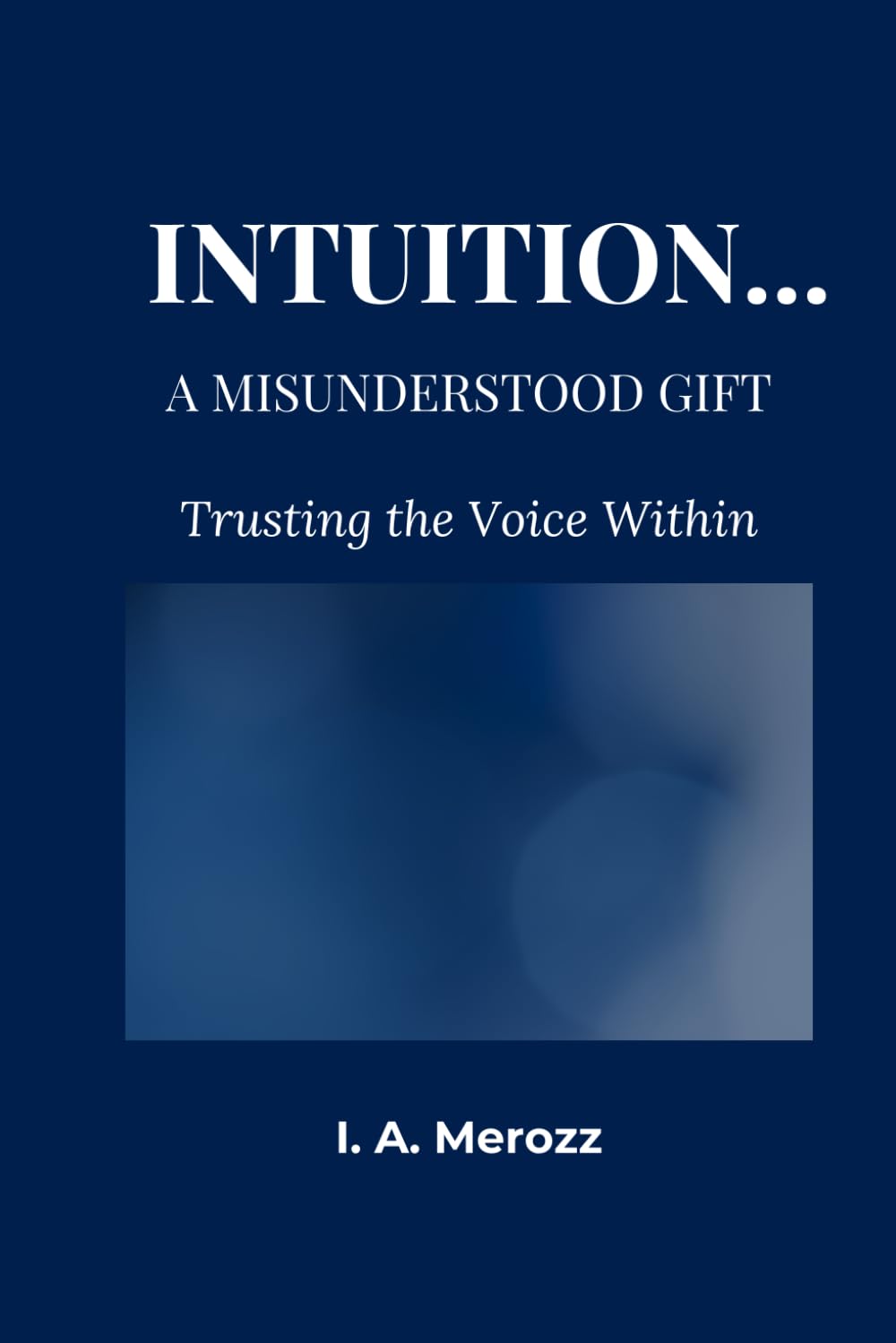 INTUITION... A MISUNDERSTOOD GIFT: Trusting the Voice Within