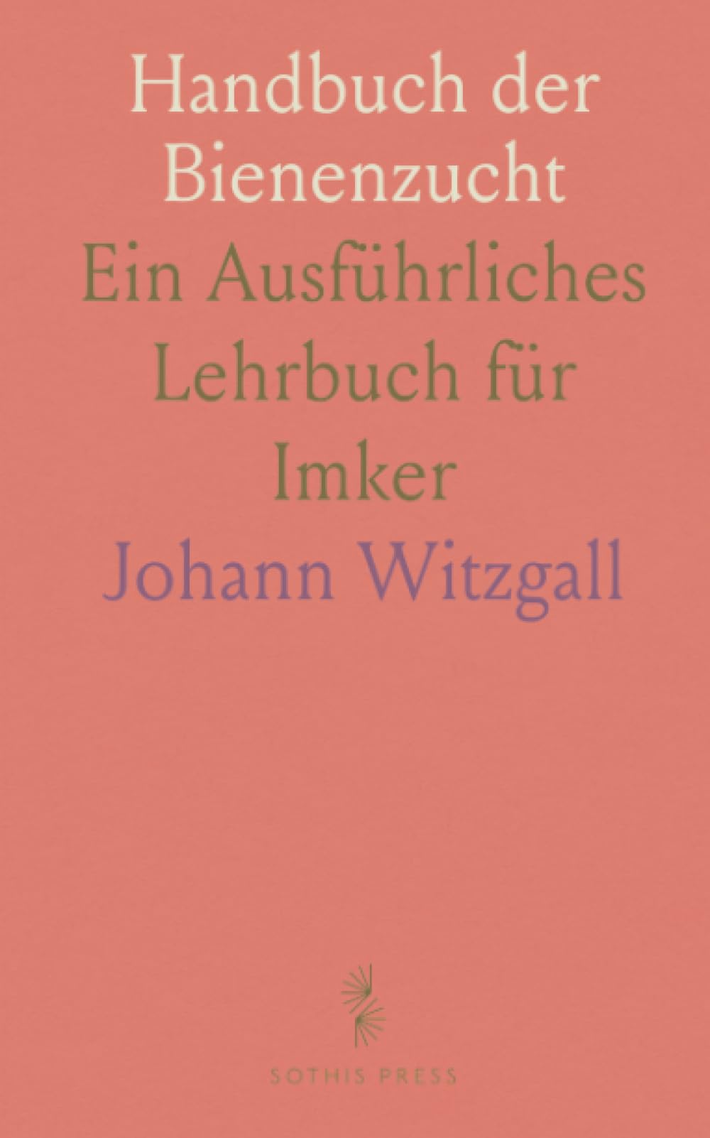 Handbuch der Bienenzucht: Ein Ausführliches Lehrbuch für Imker
