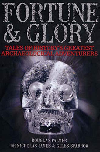 Fortune and Glory: Tales of History's Greatest Archaeological Adventurers