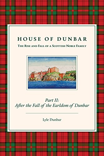 House of Dunbar, Part II: After the Fall of the Earldom of Dunbar: The Rise and Fall of a Scottish Noble Family