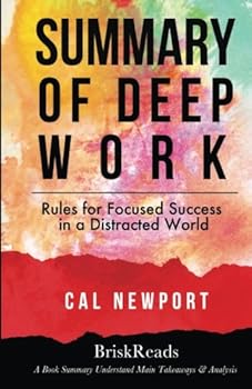 Paperback Summary: Deep Work: Rules For Focused Success In A Distracted World by Cal Newport: Understand Main Takeaways and Analysis Book