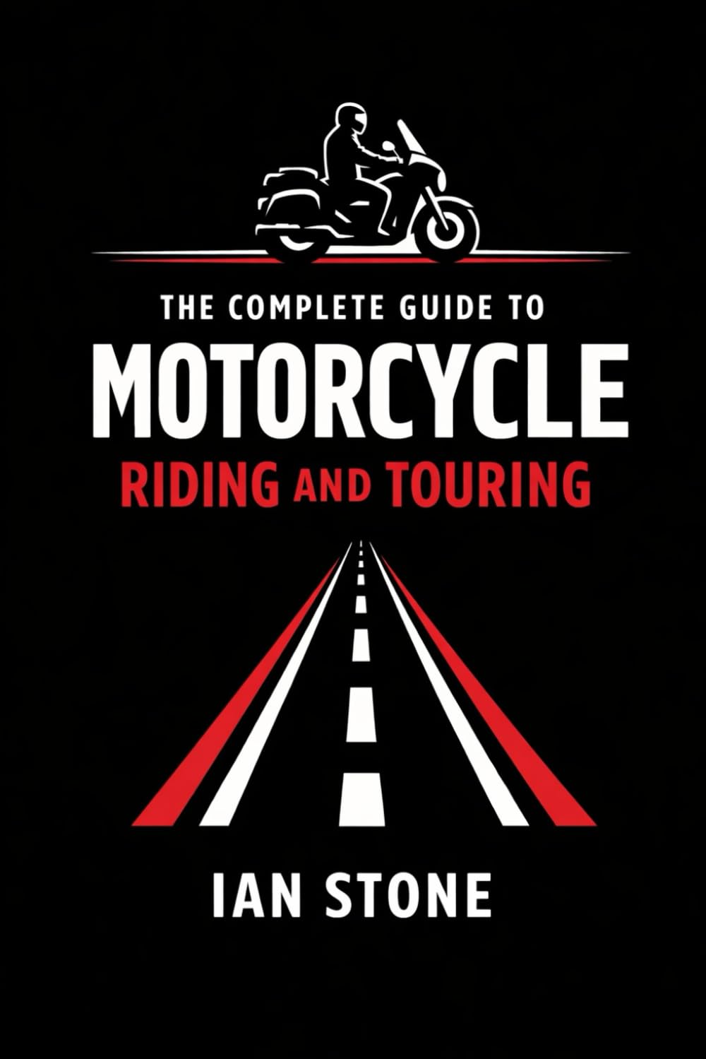 The Complete Guide to Motorcycle Riding and Touring: Skills, Confidence, and Real World Travel on Two Wheels (Motorcycle Diaries)