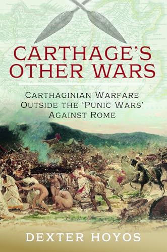 Carthage's Other Wars: Carthaginian Warfare Outside the 'Punic Wars' Against Rome