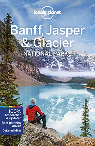 Lonely Planet Banff, Jasper and Glacier National Parks Lonely Planet Banff, Jasper and Glacier National Parks