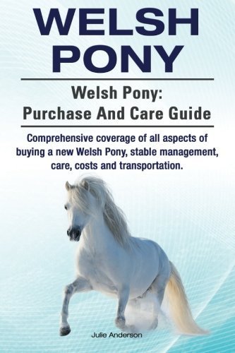  Welsh Pony. Welsh Pony: purchase and care guide. Comprehensive coverage of all aspects of buying a new Welsh Pony, stable management, care, costs and transportation. by Julie Anderson (2015-02-25)