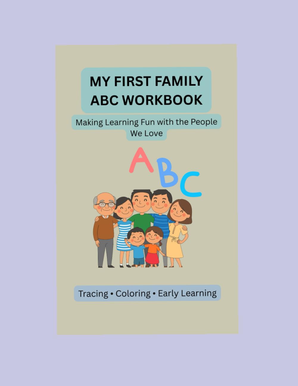 MY FIRST FAMILY ABC WORKBOOK: Making Learning Fun with the People We Love