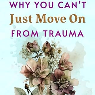 Why You Can&rsquo;t Just Move On from Trauma cover art