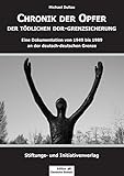 CHRONIK DER OPFER DER TÖDLICHEN DDR-GRENZSICHERUNG: Eine Dokumentation von 1949 bis 1989 an der deutsch-deutschen Grenze